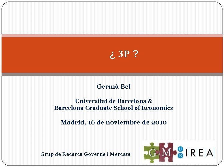 ¿ 3 P ? Germà Bel Universitat de Barcelona & Barcelona Graduate School of