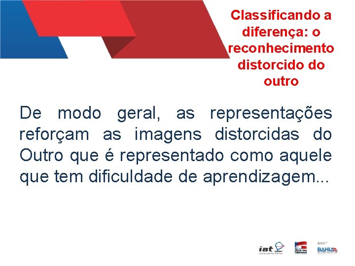 Classificando a diferença: o reconhecimento distorcido do outro De modo geral, as representações reforçam