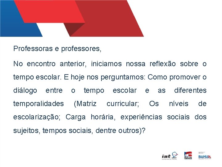 Professoras e professores, No encontro anterior, iniciamos nossa reflexão sobre o tempo escolar. E