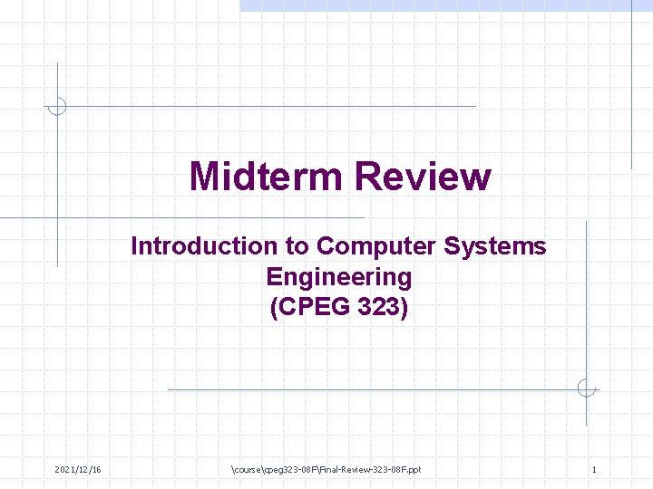 Midterm Review Introduction to Computer Systems Engineering (CPEG 323) 2021/12/16 coursecpeg 323 -08 FFinal-Review-323