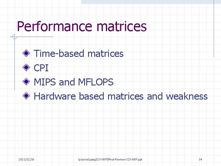 Performance matrices Time-based matrices CPI MIPS and MFLOPS Hardware based matrices and weakness 2021/12/16