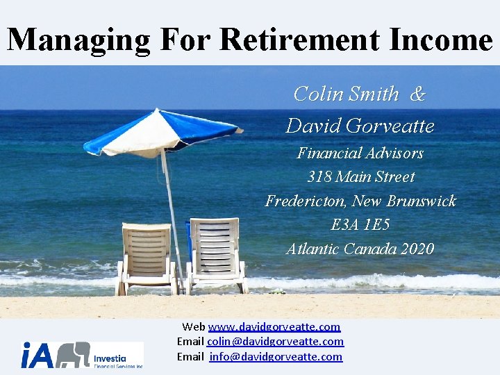 Managing For Retirement Income Colin Smith & David Gorveatte Financial Advisors 318 Main Street