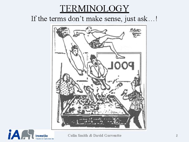 TERMINOLOGY If the terms don’t make sense, just ask…! Colin Smith & David Gorveatte