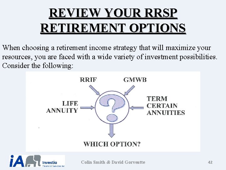 REVIEW YOUR RRSP RETIREMENT OPTIONS When choosing a retirement income strategy that will maximize REVIEW YOUR RRSP RETIREMENT OPTIONS When choosing a retirement income strategy that will maximize