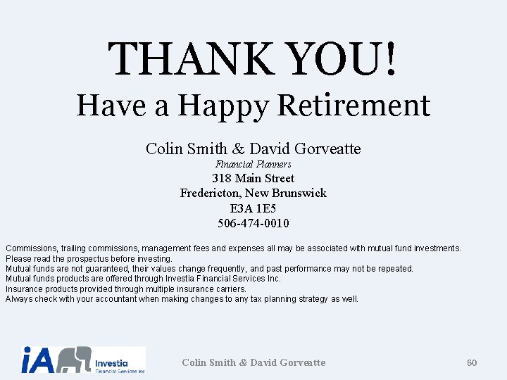 THANK YOU! Have a Happy Retirement Colin Smith & David Gorveatte Financial Planners 318