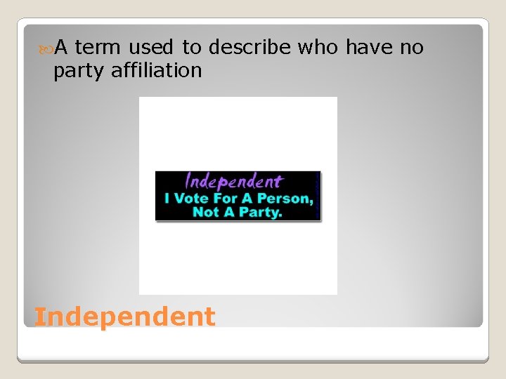  A term used to describe who have no party affiliation Independent 