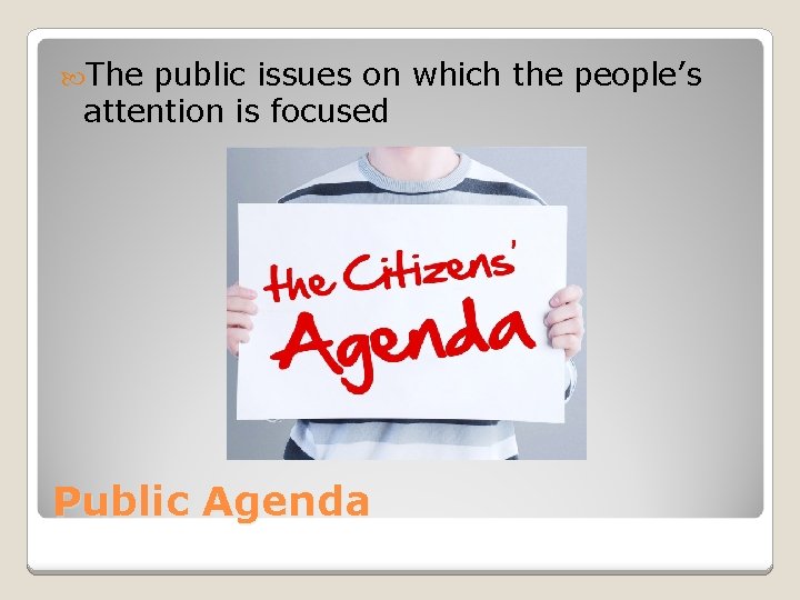  The public issues on which the people’s attention is focused Public Agenda 