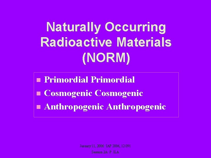 Naturally Occurring Radioactive Materials (NORM) Primordial n Cosmogenic n Anthropogenic n January 11, 2006: