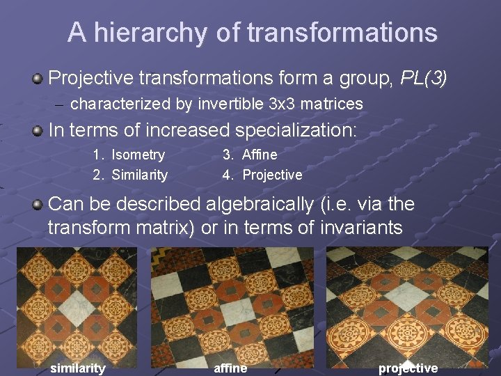 A hierarchy of transformations Projective transformations form a group, PL(3) – characterized by invertible