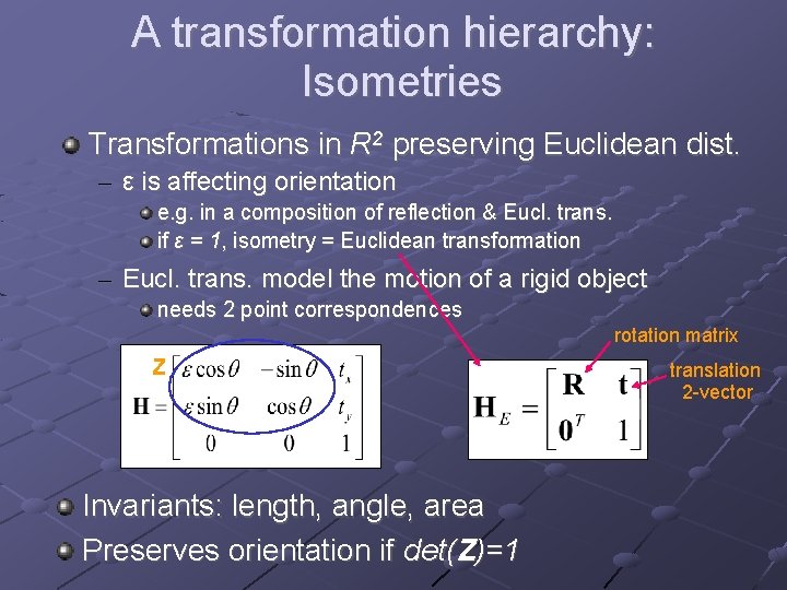 A transformation hierarchy: Isometries Transformations in R 2 preserving Euclidean dist. – ε is