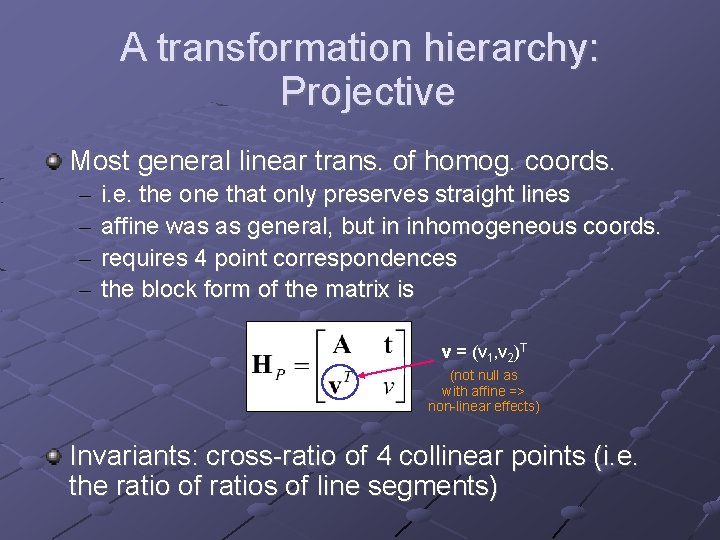 A transformation hierarchy: Projective Most general linear trans. of homog. coords. – – i.