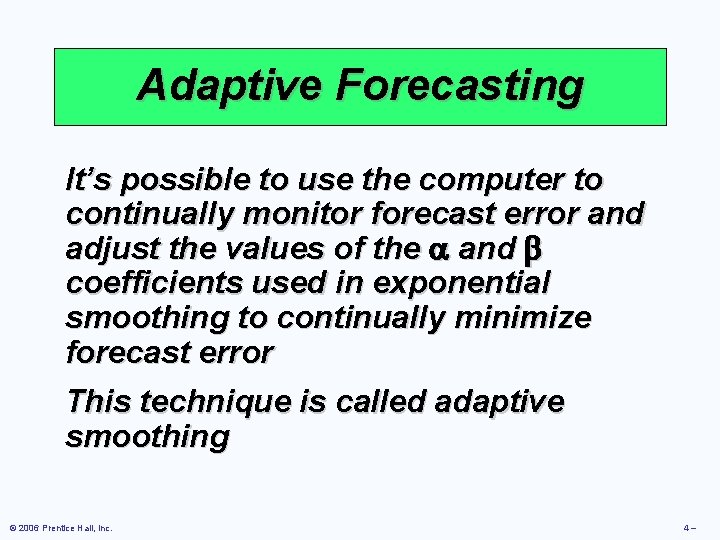 Adaptive Forecasting It’s possible to use the computer to continually monitor forecast error and