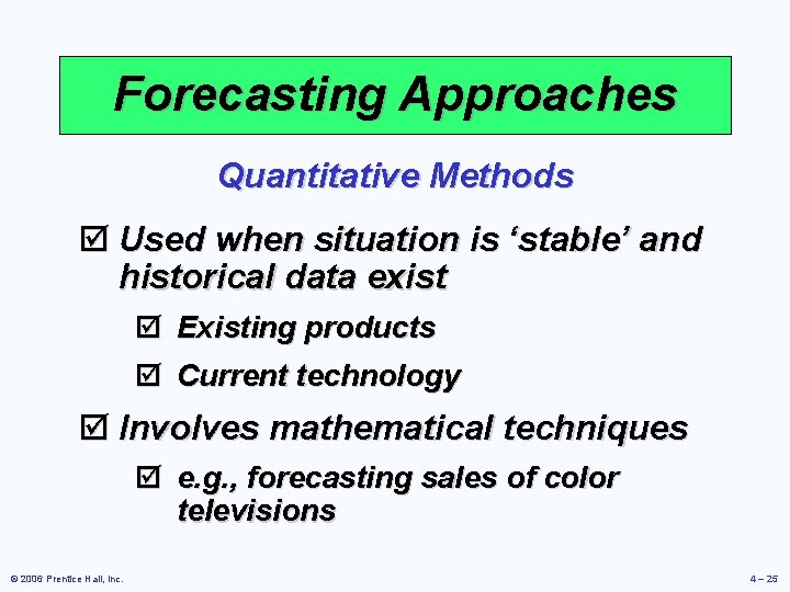 Forecasting Approaches Quantitative Methods þ Used when situation is ‘stable’ and historical data exist