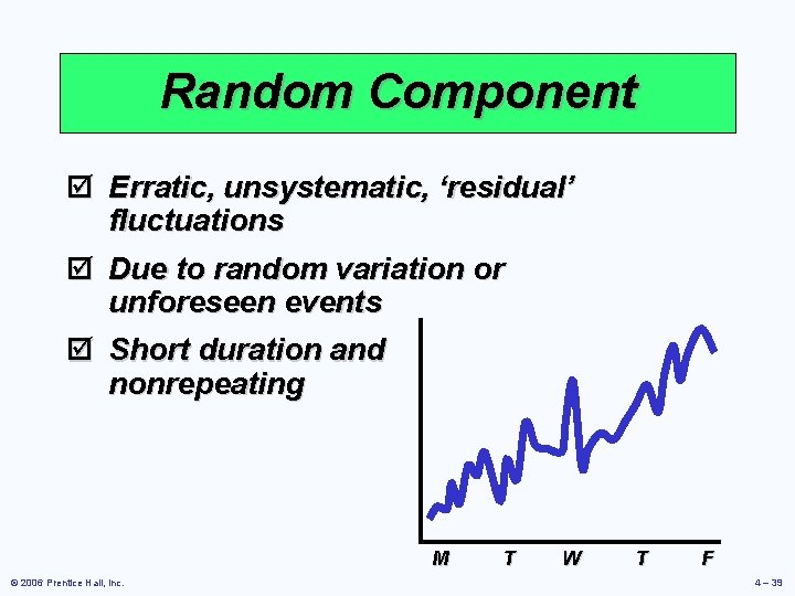 Random Component þ Erratic, unsystematic, ‘residual’ fluctuations þ Due to random variation or unforeseen