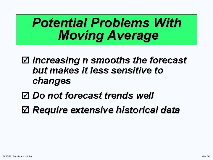 Potential Problems With Moving Average þ Increasing n smooths the forecast but makes it