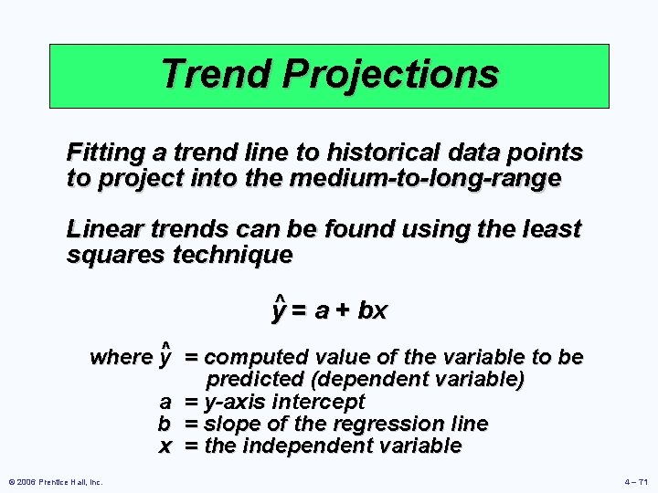 Trend Projections Fitting a trend line to historical data points to project into the