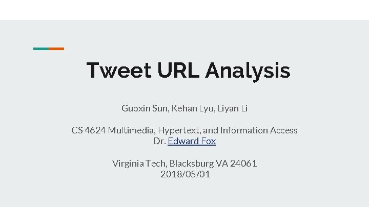 Tweet URL Analysis Guoxin Sun, Kehan Lyu, Liyan Li CS 4624 Multimedia, Hypertext, and