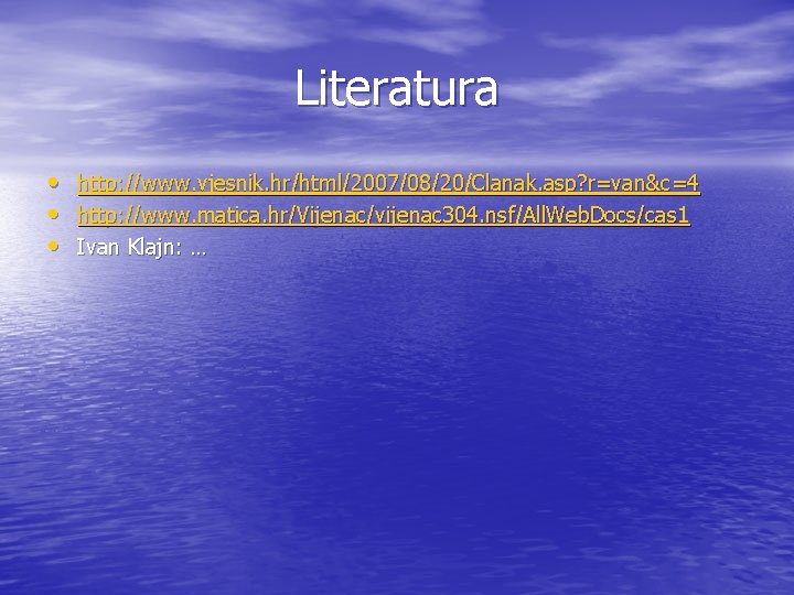 Literatura • http: //www. vjesnik. hr/html/2007/08/20/Clanak. asp? r=van&c=4 • http: //www. matica. hr/Vijenac/vijenac 304.