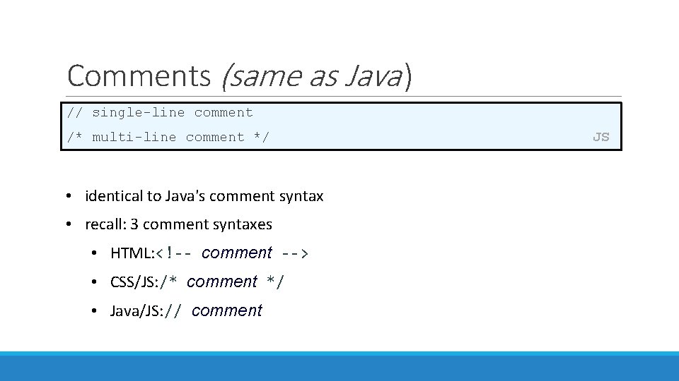 Comments (same as Java ) // single-line comment /* multi-line comment */ • identical