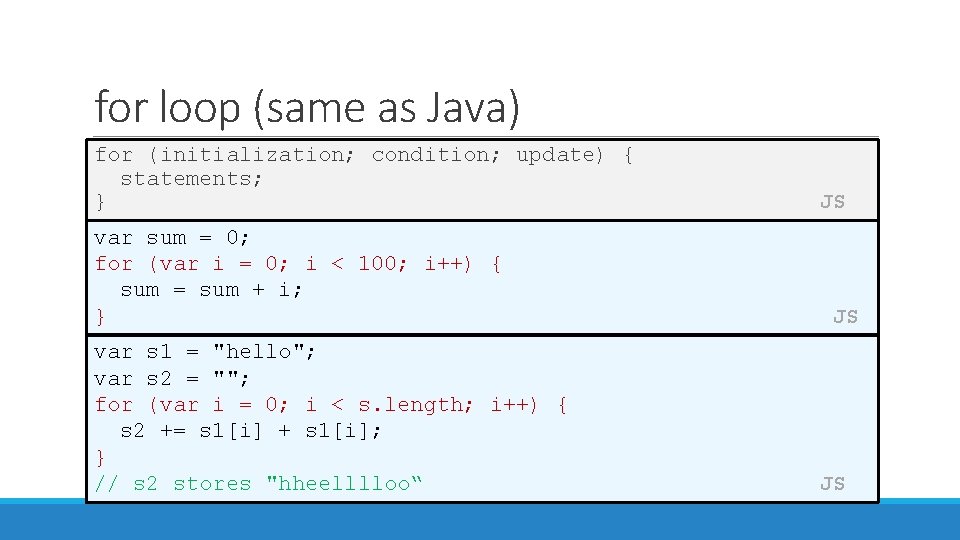 for loop (same as Java) for (initialization; condition; update) { statements; } var sum