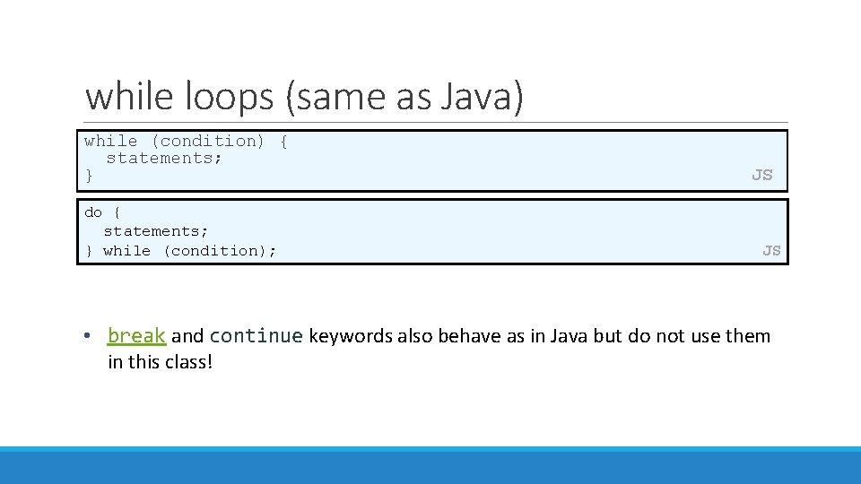 while loops (same as Java) while (condition) { statements; } do { statements; }