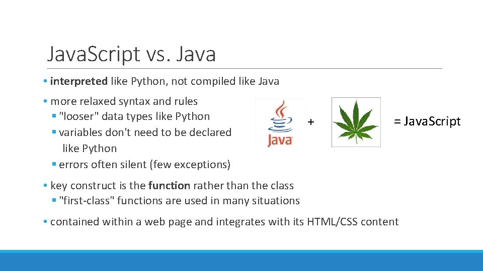 Java. Script vs. Java • interpreted like Python, not compiled like Java • more