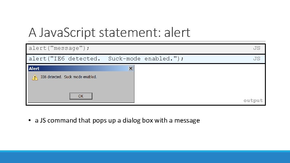 A Java. Script statement: alert("message"); alert("IE 6 detected. JS Suck-mode enabled. "); JS output
