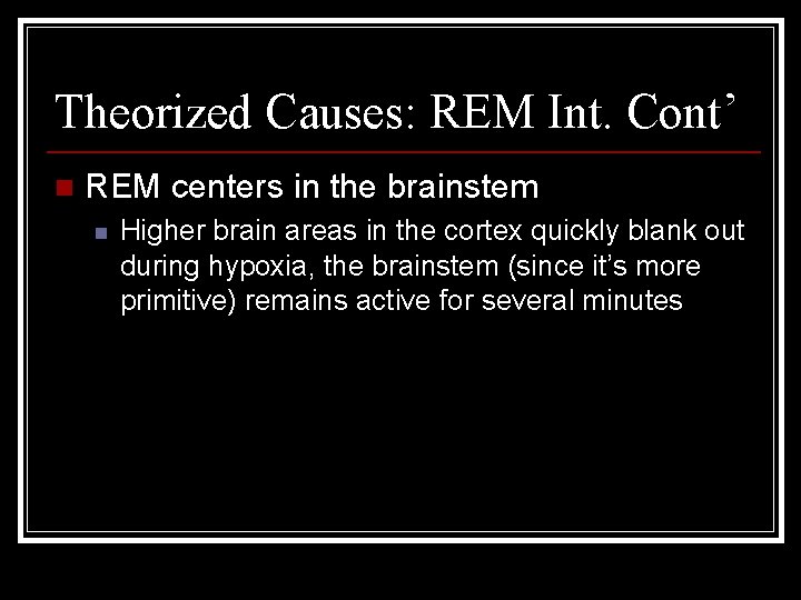 Theorized Causes: REM Int. Cont’ n REM centers in the brainstem n Higher brain