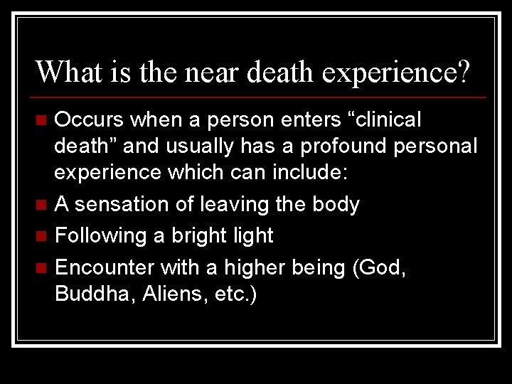 What is the near death experience? Occurs when a person enters “clinical death” and