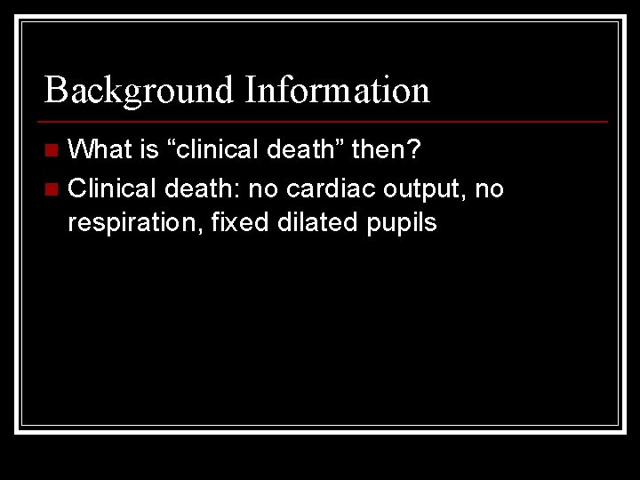 Background Information What is “clinical death” then? n Clinical death: no cardiac output, no