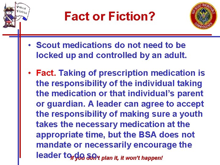 Fact or Fiction? • Scout medications do not need to be locked up and