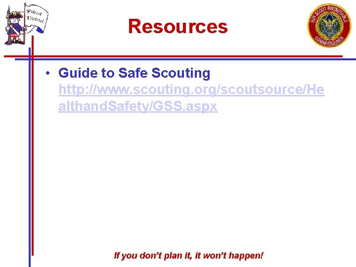 Resources • Guide to Safe Scouting http: //www. scouting. org/scoutsource/He althand. Safety/GSS. aspx If