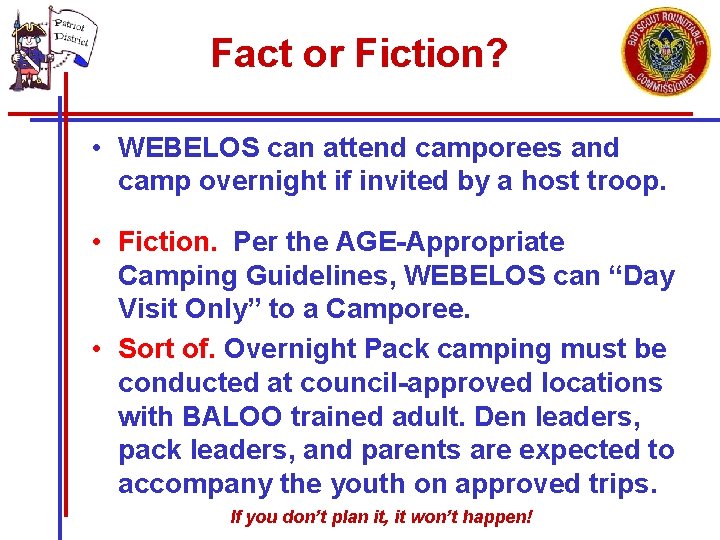 Fact or Fiction? • WEBELOS can attend camporees and camp overnight if invited by
