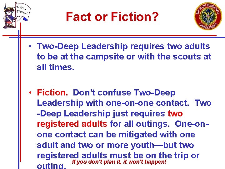 Fact or Fiction? • Two-Deep Leadership requires two adults to be at the campsite