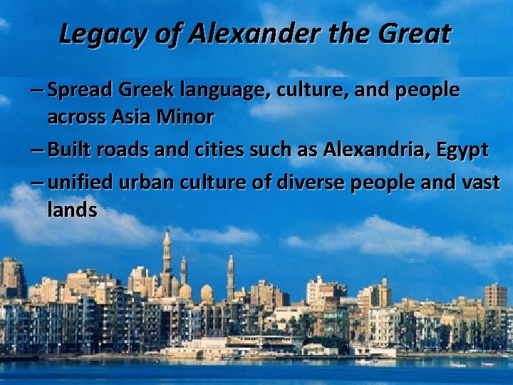 Legacy of Alexander the Great – Spread Greek language, culture, and people across Asia