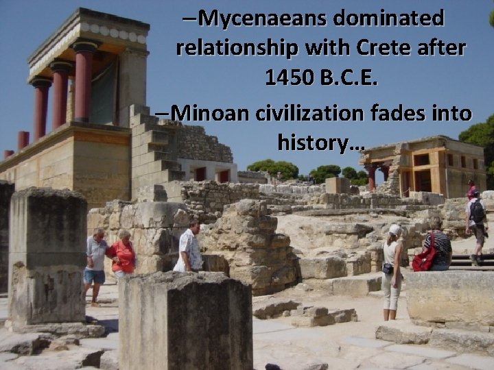– Mycenaeans dominated relationship with Crete after 1450 B. C. E. – Minoan civilization