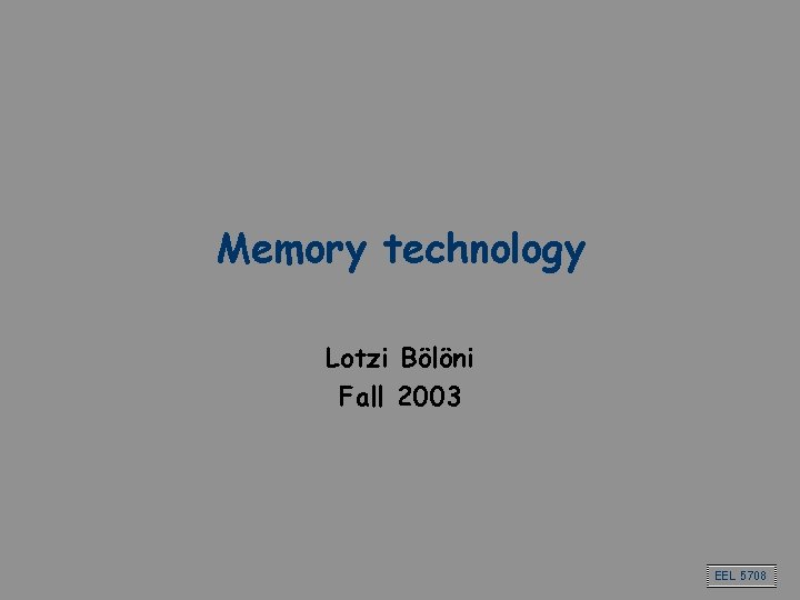 Memory technology Lotzi Bölöni Fall 2003 EEL 5708 