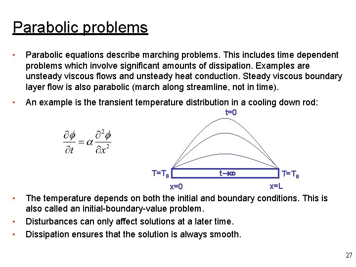 Parabolic problems • Parabolic equations describe marching problems. This includes time dependent problems which