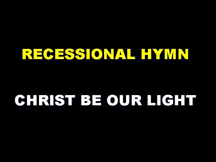 RECESSIONAL HYMN CHRIST BE OUR LIGHT 