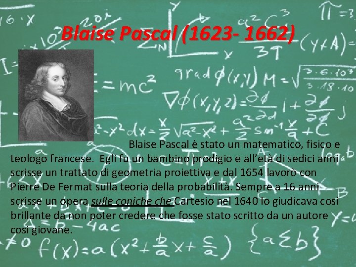 Blaise Pascal (1623 - 1662) Blaise Pascal è stato un matematico, fisico e teologo