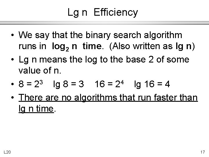 Lg n Efficiency • We say that the binary search algorithm runs in log