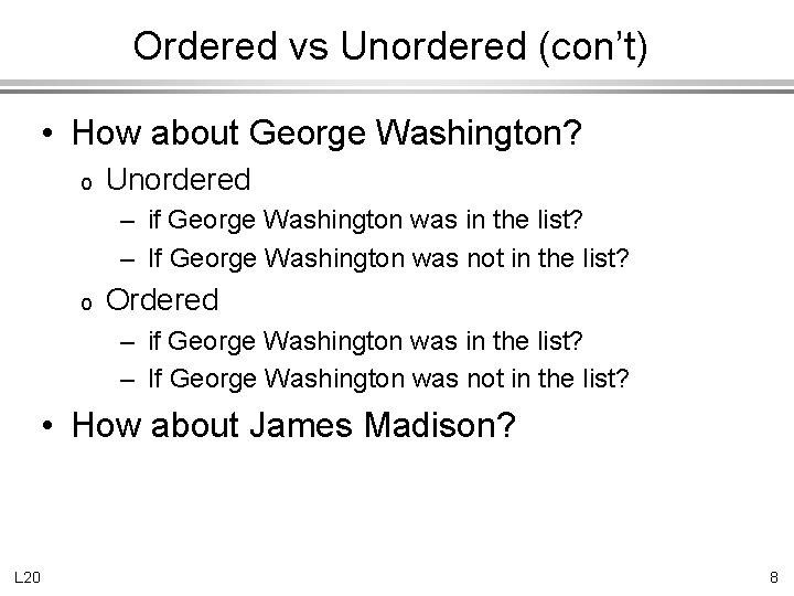 Ordered vs Unordered (con’t) • How about George Washington? o Unordered – if George