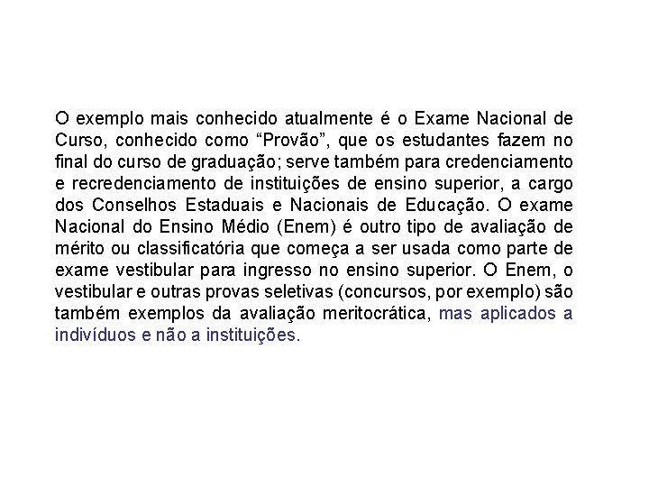 O exemplo mais conhecido atualmente é o Exame Nacional de Curso, conhecido como “Provão”,