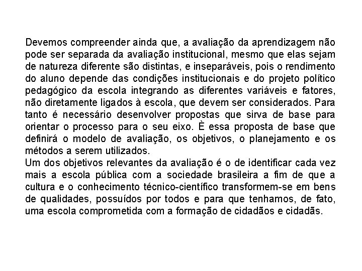 Devemos compreender ainda que, a avaliação da aprendizagem não pode ser separada da avaliação