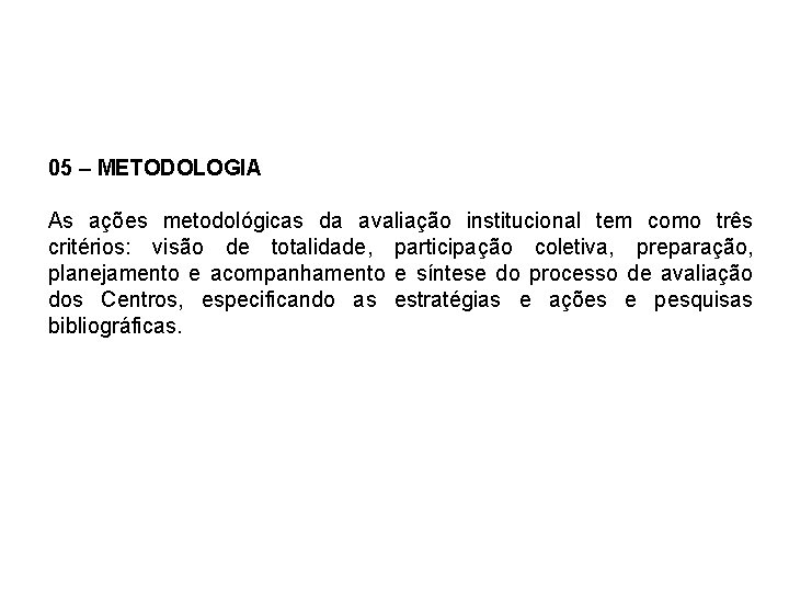 05 – METODOLOGIA As ações metodológicas da avaliação institucional tem como três critérios: visão