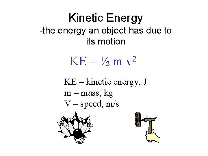 Kinetic Energy -the energy an object has due to its motion KE = ½