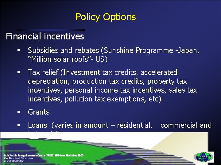 Policy Options Financial incentives § Subsidies and rebates (Sunshine Programme -Japan, “Million solar roofs”-