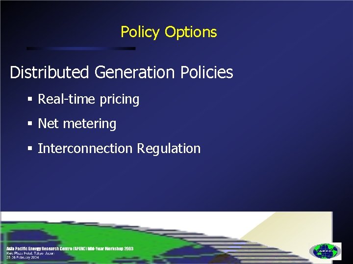 Policy Options Distributed Generation Policies § Real-time pricing § Net metering § Interconnection Regulation