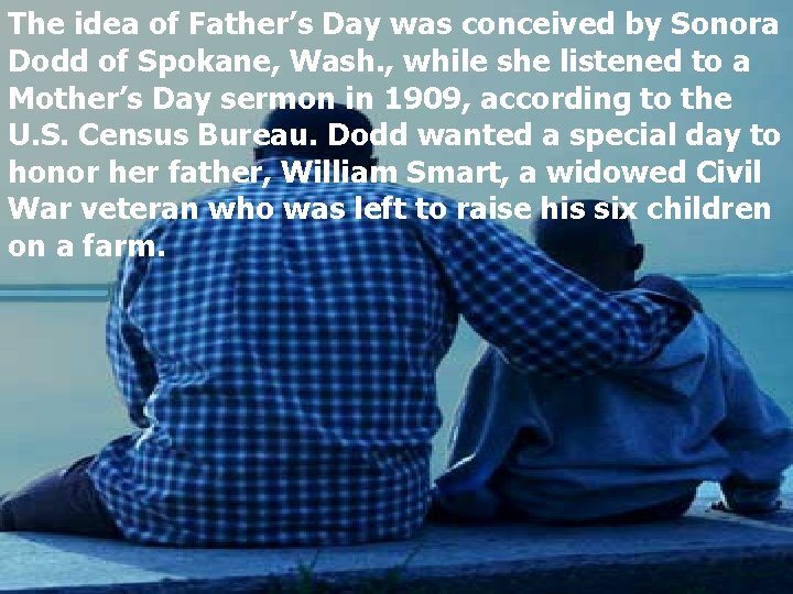 The idea of Father’s Day was conceived by Sonora Dodd of Spokane, Wash. ,