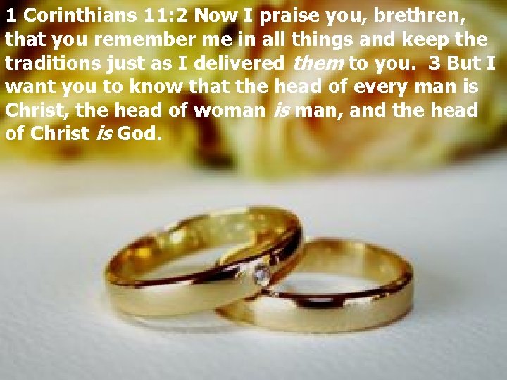 1 Corinthians 11: 2 Now I praise you, brethren, that you remember me in